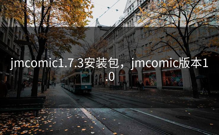 jmcomic1.7.3安装包,jmcomic版本1.0 jmcomic1.7.3安装包,jmcomic版本1.0